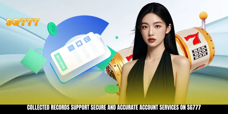 Collected records support secure and accurate account services on SG777 Collected records support secure and accurate account services on SG777